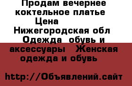 Продам вечернее коктельное платье › Цена ­ 3 000 - Нижегородская обл. Одежда, обувь и аксессуары » Женская одежда и обувь   